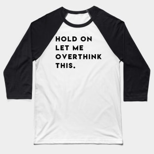 Hold on let met overthink this Baseball T-Shirt